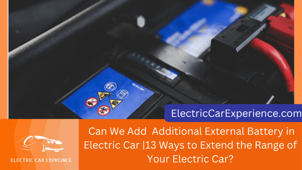 Can We Add Additional External Battery in Electric Car |13 Ways to Extend the Range of Your Electric Car