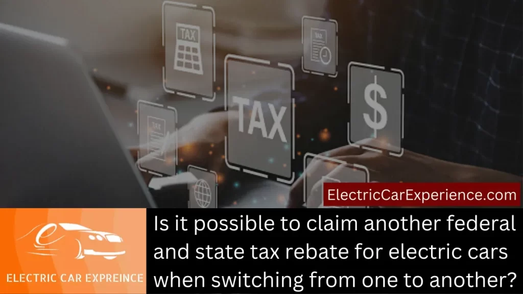 Is it possible to claim another federal and state tax rebate for electric cars when switching from one to another?
